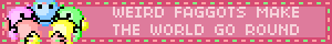 Weird fags make the world go round banner